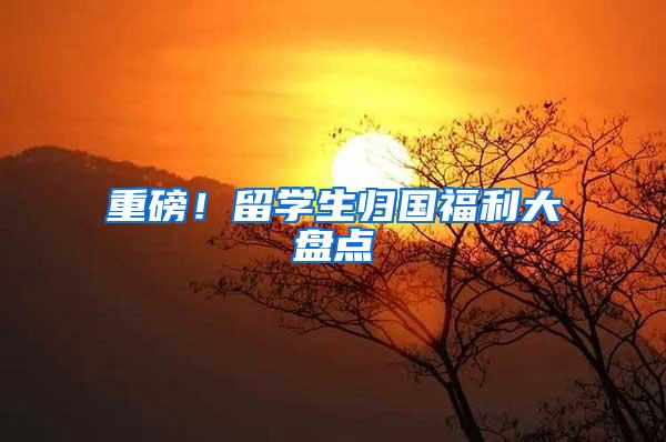 重磅！留学生归国福利大盘点