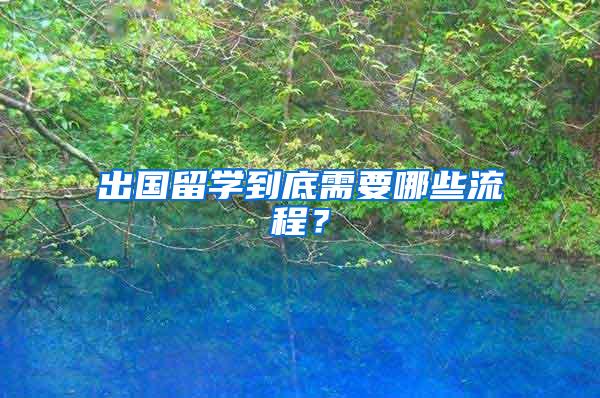 出国留学到底需要哪些流程？