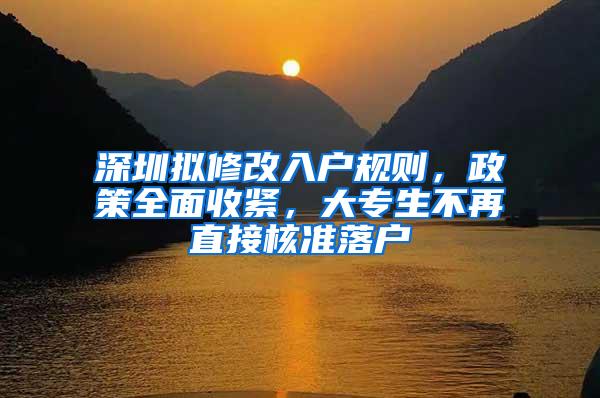 深圳拟修改入户规则，政策全面收紧，大专生不再直接核准落户