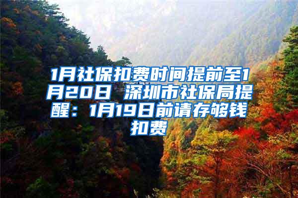 1月社保扣费时间提前至1月20日 深圳市社保局提醒：1月19日前请存够钱扣费