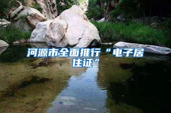 河源市全面推行“电子居住证”