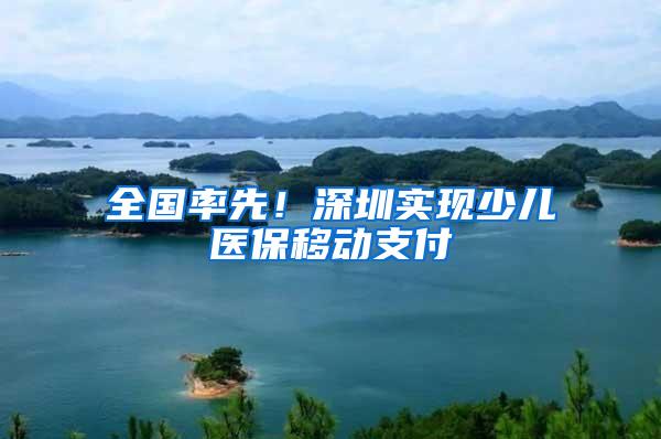 全国率先！深圳实现少儿医保移动支付