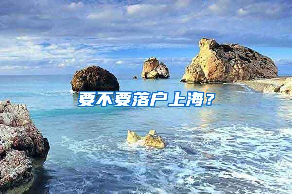 要不要落户上海？