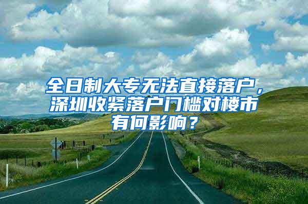 全日制大专无法直接落户，深圳收紧落户门槛对楼市有何影响？