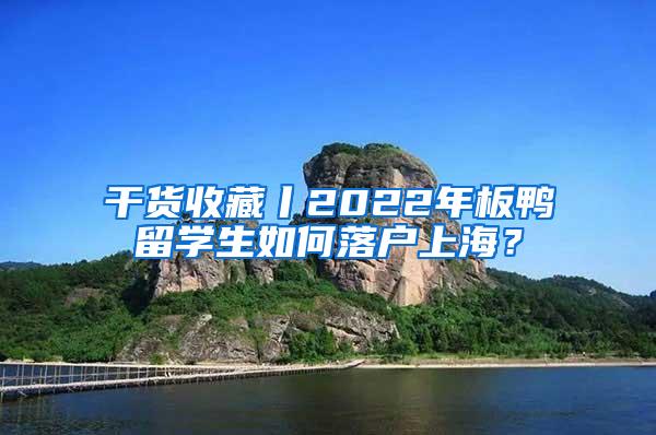 干货收藏丨2022年板鸭留学生如何落户上海？