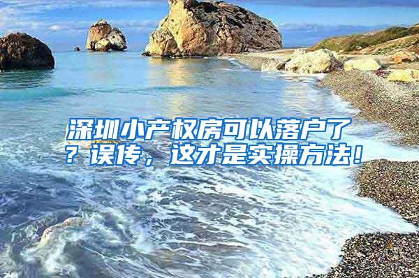 深圳小产权房可以落户了？误传，这才是实操方法！