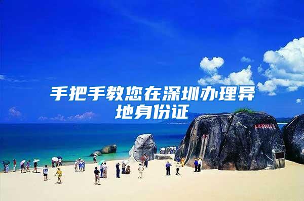 手把手教您在深圳办理异地身份证