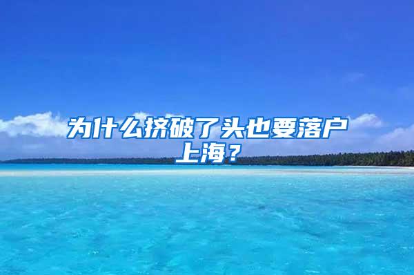 为什么挤破了头也要落户上海？