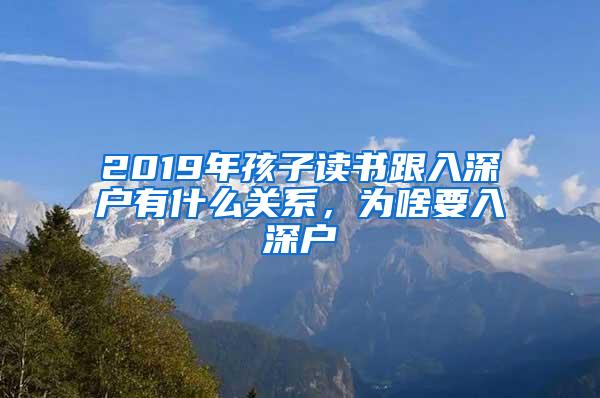 2019年孩子读书跟入深户有什么关系，为啥要入深户