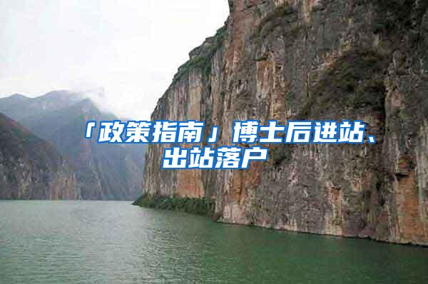 「政策指南」博士后进站、出站落户