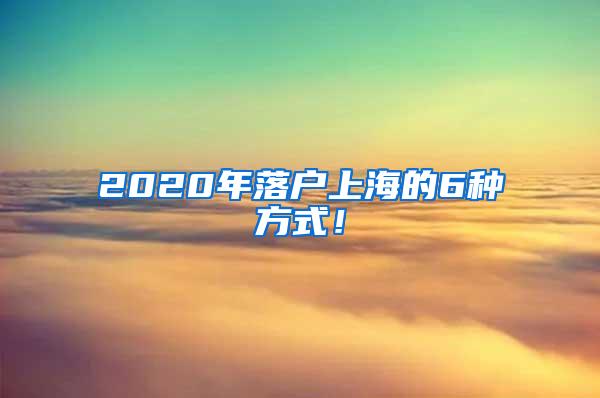 2020年落户上海的6种方式！