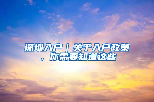 深圳入户｜关于入户政策，你需要知道这些