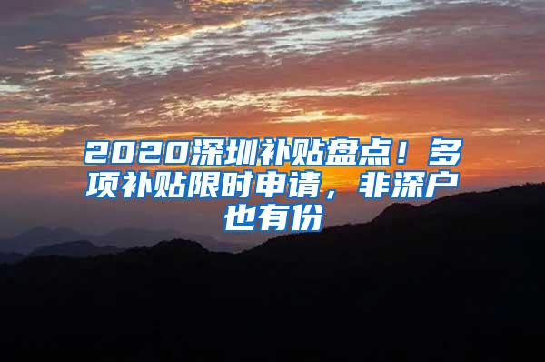 2020深圳补贴盘点！多项补贴限时申请，非深户也有份
