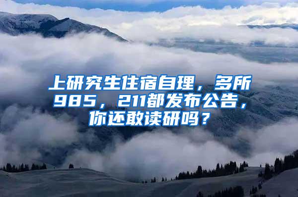 上研究生住宿自理，多所985，211都发布公告，你还敢读研吗？