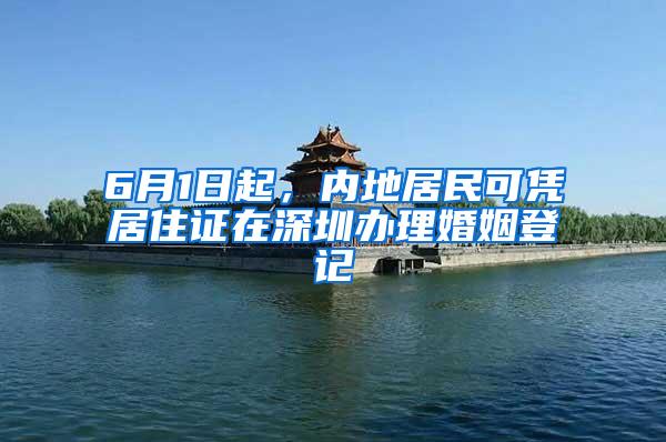 6月1日起，内地居民可凭居住证在深圳办理婚姻登记