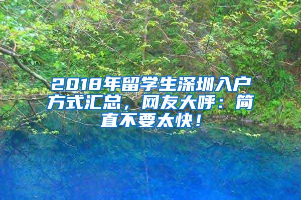 2018年留学生深圳入户方式汇总，网友大呼：简直不要太快！