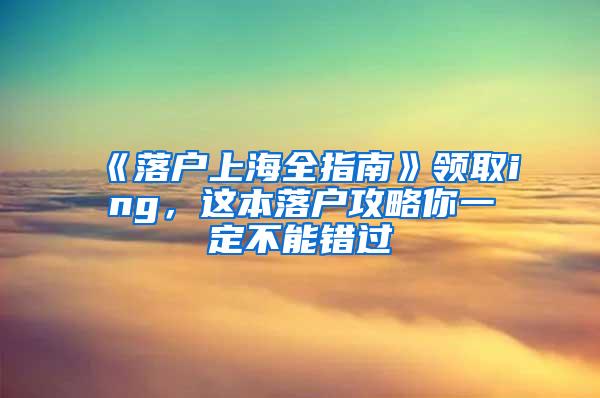 《落户上海全指南》领取ing，这本落户攻略你一定不能错过