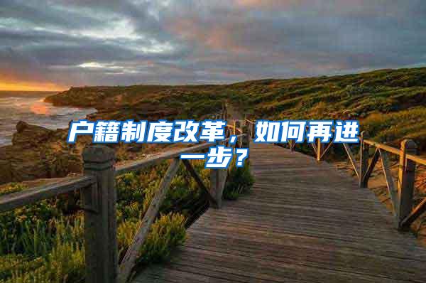 户籍制度改革，如何再进一步？