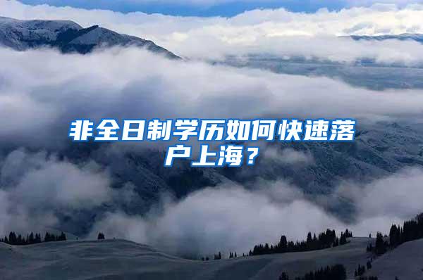 非全日制学历如何快速落户上海？