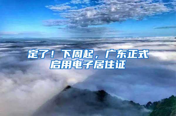 定了！下周起，广东正式启用电子居住证