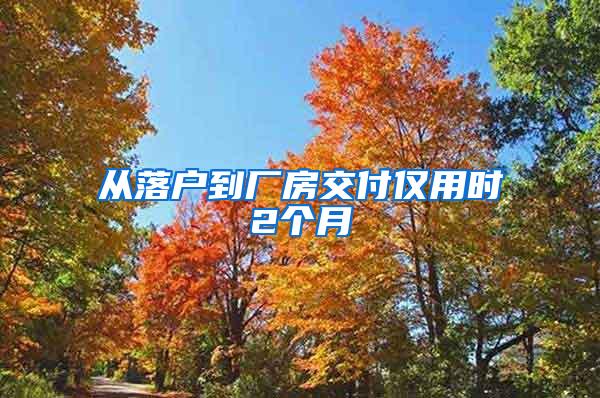 从落户到厂房交付仅用时2个月