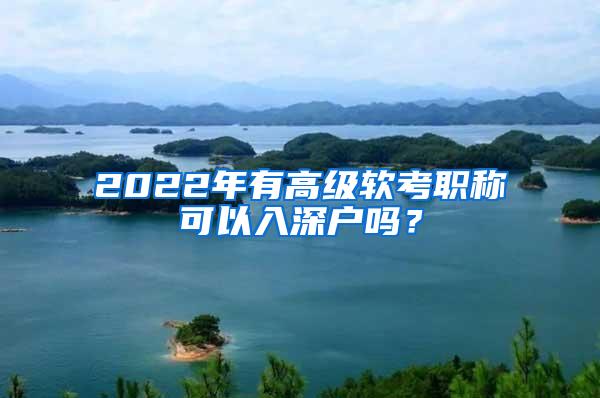 2022年有高级软考职称可以入深户吗？