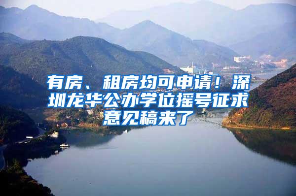有房、租房均可申请！深圳龙华公办学位摇号征求意见稿来了