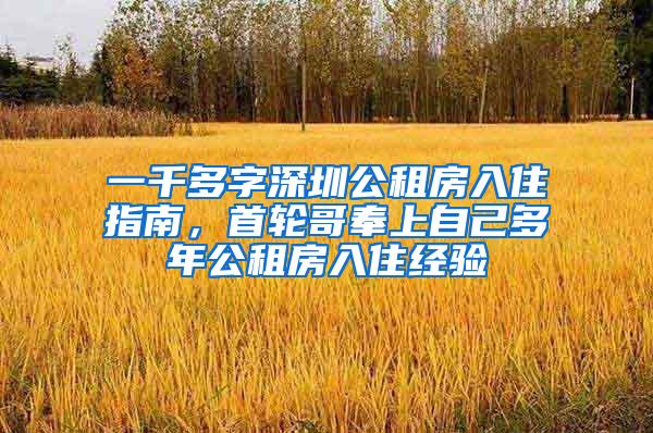 一千多字深圳公租房入住指南，首轮哥奉上自己多年公租房入住经验