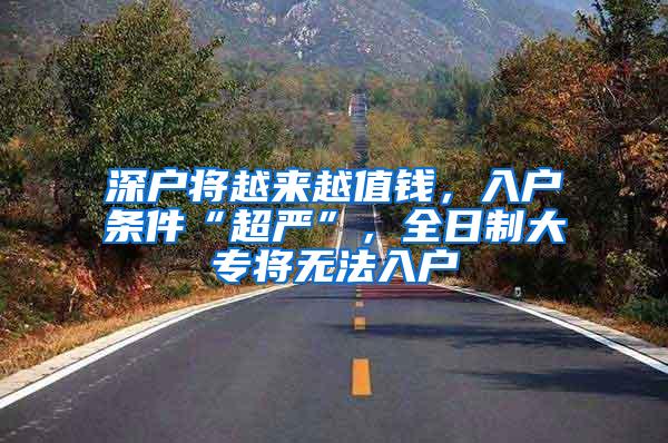 深户将越来越值钱，入户条件“超严”，全日制大专将无法入户