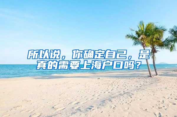 所以说，你确定自己，是真的需要上海户口吗？