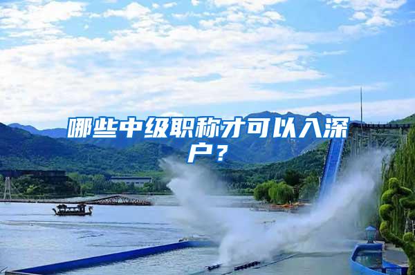 哪些中级职称才可以入深户？
