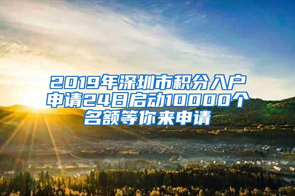 2019年深圳市积分入户申请24日启动10000个名额等你来申请