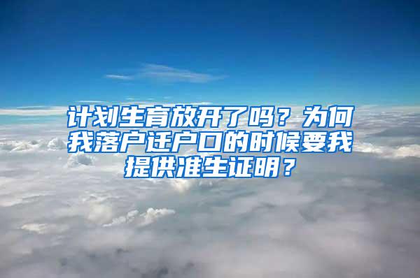 计划生育放开了吗？为何我落户迁户口的时候要我提供准生证明？