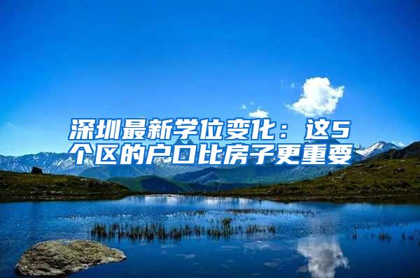 深圳最新学位变化：这5个区的户口比房子更重要