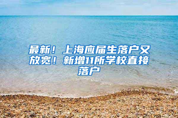 最新！上海应届生落户又放宽！新增11所学校直接落户