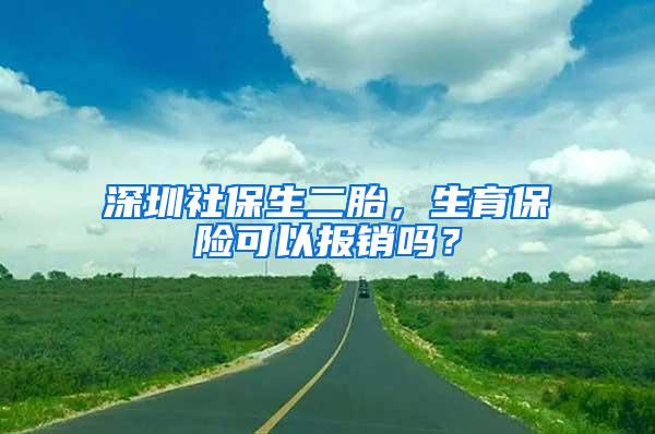 深圳社保生二胎，生育保险可以报销吗？