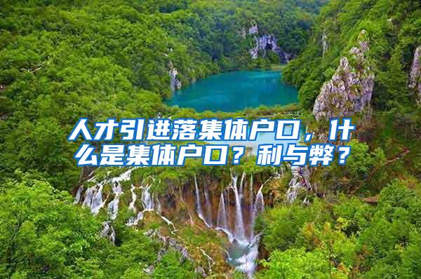 人才引进落集体户口，什么是集体户口？利与弊？