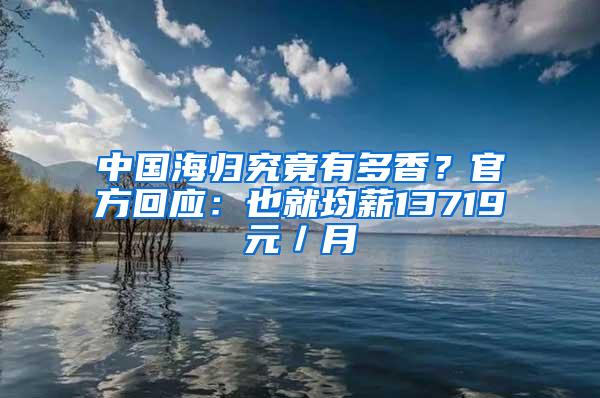 中国海归究竟有多香？官方回应：也就均薪13719元／月