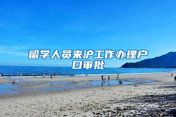 留学人员来沪工作办理户口审批