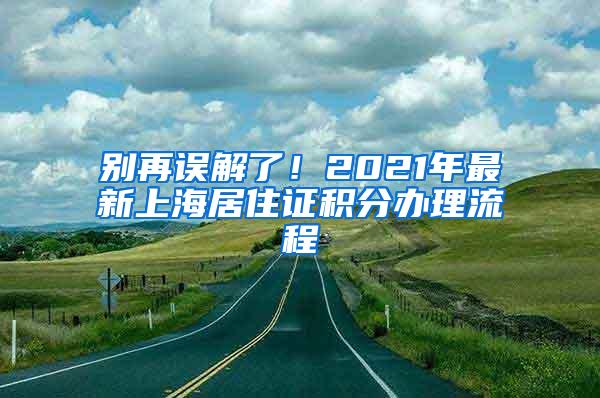 别再误解了！2021年最新上海居住证积分办理流程