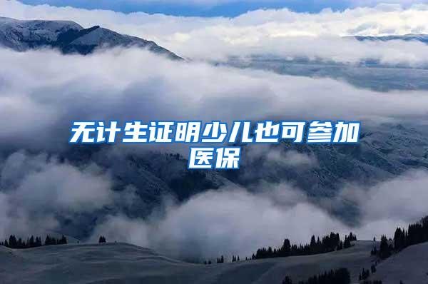 无计生证明少儿也可参加医保