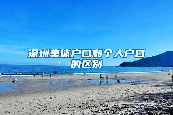 深圳集体户口和个人户口的区别