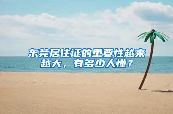 东莞居住证的重要性越来越大，有多少人懂？