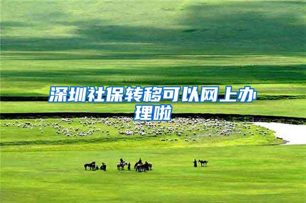 深圳社保转移可以网上办理啦
