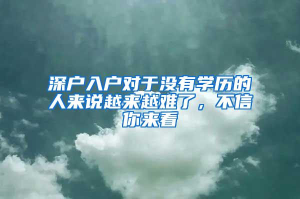 深户入户对于没有学历的人来说越来越难了，不信你来看