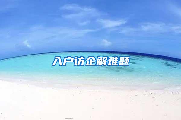 入户访企解难题