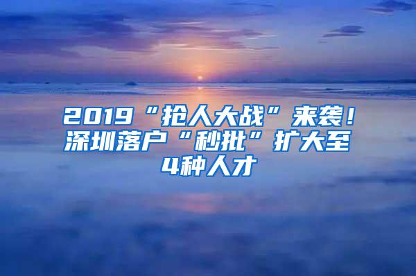 2019“抢人大战”来袭！深圳落户“秒批”扩大至4种人才