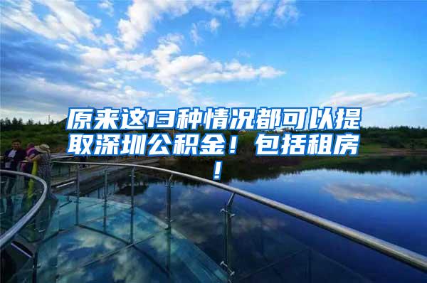 原来这13种情况都可以提取深圳公积金！包括租房！