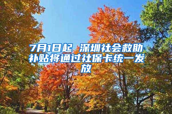 7月1日起 深圳社会救助补贴将通过社保卡统一发放