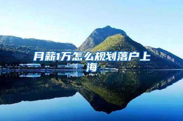 月薪1万怎么规划落户上海